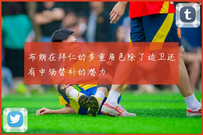 布朗在拜仁的多重角色除了边卫还有中场替补的潜力